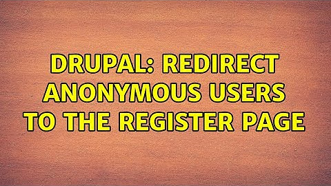 Drupal: Redirect anonymous users to the register page