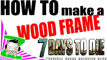 HOW TO - MAKE A WOOD FRAME  - 7 Days to Die Tutorial Tips Tricks Lets Play for Beginners