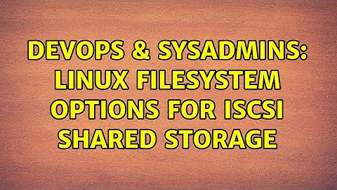 DevOps & SysAdmins: Linux Filesystem options for iSCSI shared storage (2 Solutions!!)