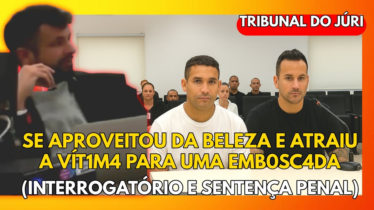 🔴TRIBUNAL DO JÚRI: M4T0U A VÍTIMA ATRAINDO ELA PARA UMA EMB0SC4DA (INTERROGATÓRIO E SENTENÇA)