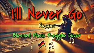 Download Lagu I'll Never Go Reggae (Nexxus) - Blessed Music Covers MP3