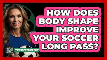 How Does Body Shape Improve Your Soccer Long Pass? - The Soccer Xpert