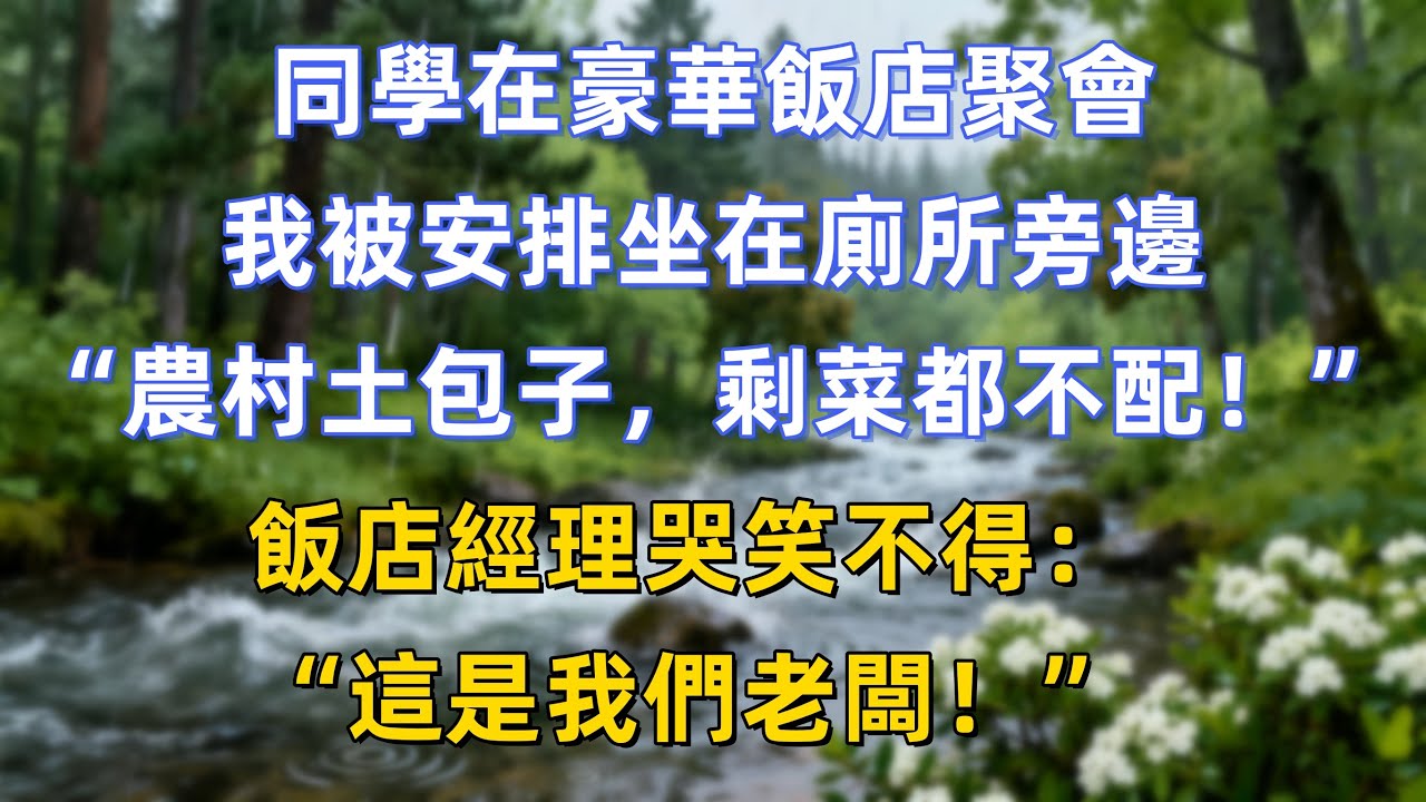 同學在豪華飯店聚會，我被安排坐在廁所旁邊：“農村土包子，剩菜都不配！”飯店經理哭笑不得：“這是我們老闆！”