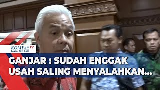 Ganjar : Sudah Enggak Usah Saling Menyalahkan ...