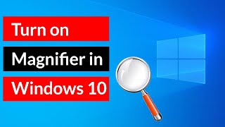 How to Turn on Magnifier in Windows 10