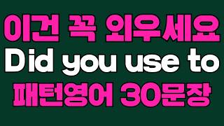 509 패턴영어｜Did you use to~? 영어회화 패턴 30문장｜통째로 외우세요｜평생 써먹는 영어｜영어로 말하려면｜이걸 알아야 됩니다｜원어민이 쓰는 패턴｜매일 듣고 따라하세요