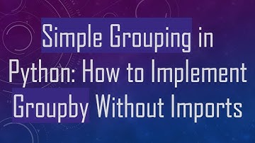 Simple Grouping in Python: How to Implement Groupby Without Imports