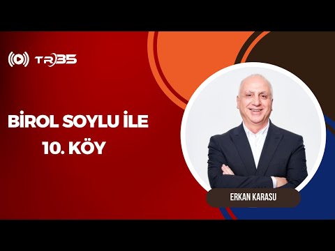 BİROL SOYLU İLE 10. KÖY - ERKAN KARASU / CHP NARLIDERE BELEDİYE BAŞKAN ADAY ADAYI