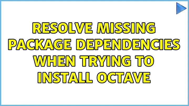 Resolve missing package dependencies when trying to install octave (2 Solutions!!)