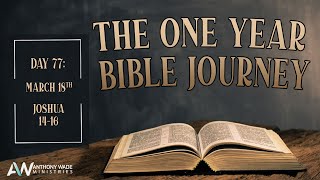 The One Year Bible Journey: Day 77 – March 18 – Joshua 14-16 – Caleb Inherits Hebron – Land Divided