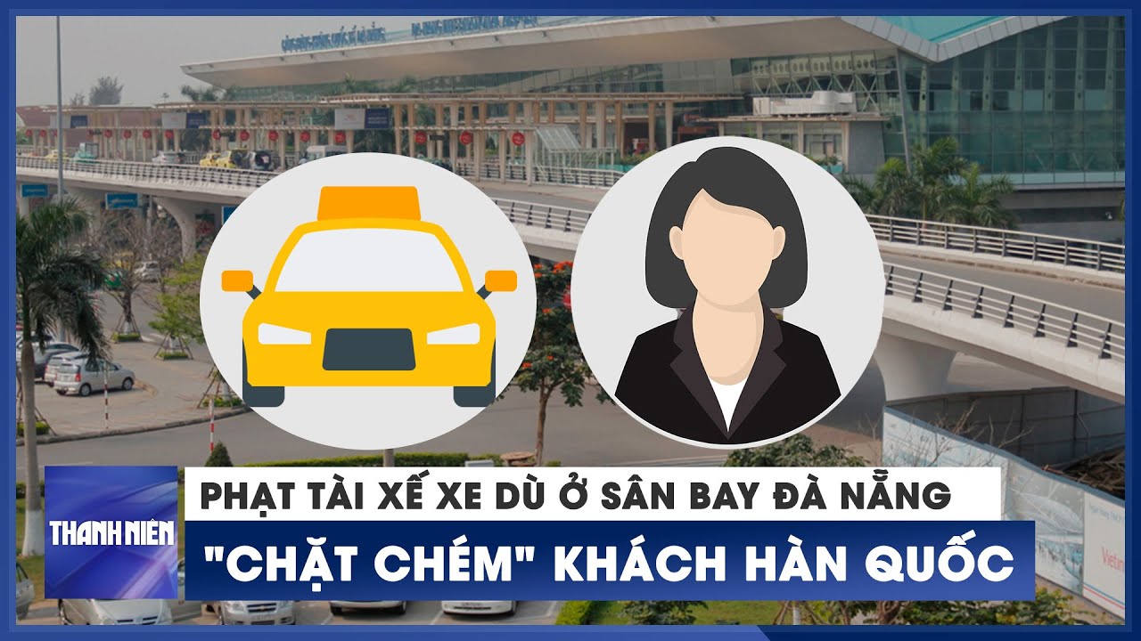 Phạt tài xế xe dù sân bay Đà Nẵng 'chặt chém' khách Hàn Quốc