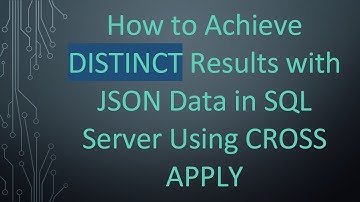 How to Achieve DISTINCT Results with JSON Data in SQL Server Using CROSS APPLY