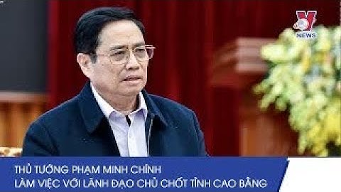 Thủ Tướng Phạm Minh Chính Làm Việc Với Lãnh Đạo Chủ Chốt Tỉnh Cao Bằng   VNEWS
