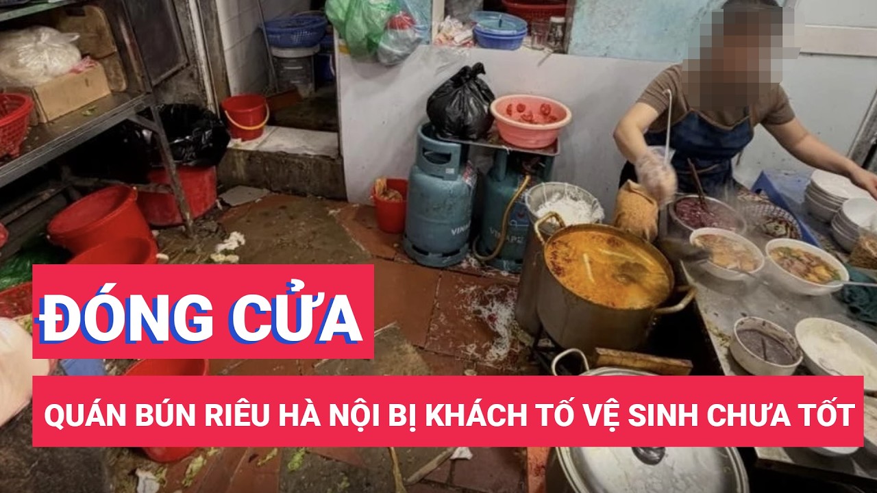 Đóng cửa quán bún riêu Hà Nội bị khách Trung Quốc phản ánh 'vệ sinh chưa tốt'