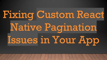 Fixing Custom React Native Pagination Issues in Your App