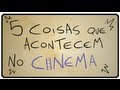 5 COISAS QUE ACONTECEM NO CINEMA