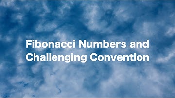 13 | Fibonacci Numbers and Challenging Convention