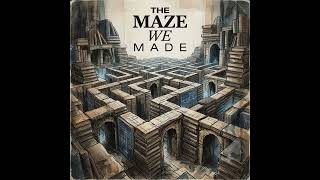 The Maze We Made