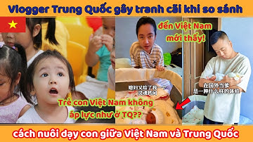 Vlogger Trung Quốc gây tranh cãi khi so sánh cách nuôi dạy con giữa Việt Nam và Trung Quốc