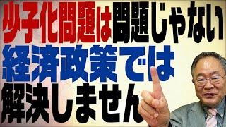 髙橋洋一チャンネル　第101回　少子化問題は問題ではない？経済政策で絶対に解決できない理由