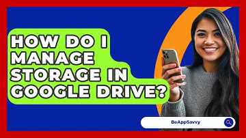 How Do I Manage Storage In Google Drive? - Be App Savvy