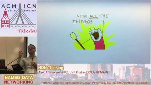 NDN Thinking  - Alex Afanasyev, Jeff Burke / NDN Tutorial @ ACM ICN 2018