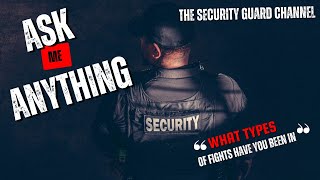 WHAT KIND OF FIGHTS HAVE YOU HAD: SECURITY GUARD ASK ME ANYTHING 