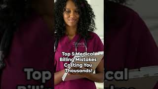 Top 5 Medical Billing Mistakes Costing You Thousands!