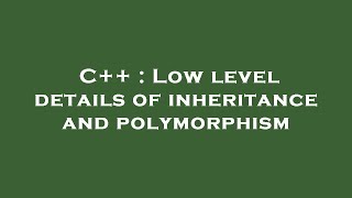 C++ : Low level details of inheritance and polymorphism
