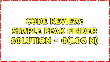 Code Review: Simple peak finder solution - O(log n) (2 Solutions!!)