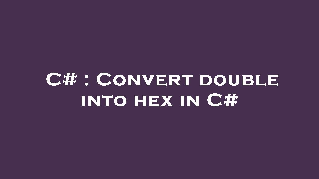 C# : Convert double into hex in C# - YouTube
