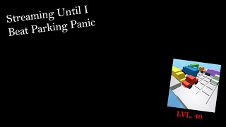 Streaming Until I Beat Parking Panic (LVL. 40) | ROBLOX - Parking Panic