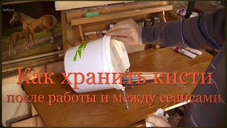 Как хранить кисти￼ между сеансами. How to store brushes￼ between sessions in sunflower oil.