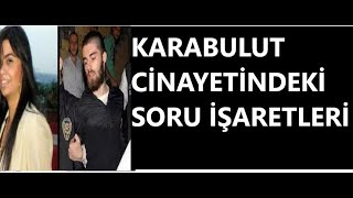 KARABULUT CİNAYETİNDEKİ SORU İŞARETLERİ