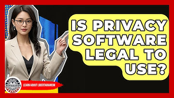 Is Privacy Software Legal To Use? - Learn About Libertarianism