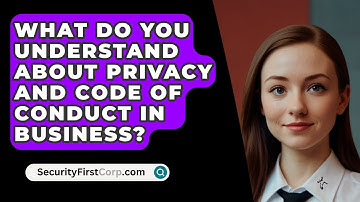 What Do You Understand About Privacy And Code Of Conduct In Business? - SecurityFirstCorp.com