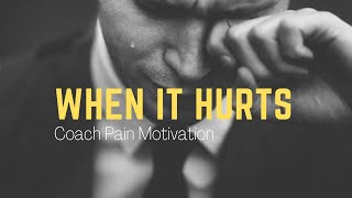 WHEN IT HURTS - Powerful Motivation Speech (Featuring Coach Pain)