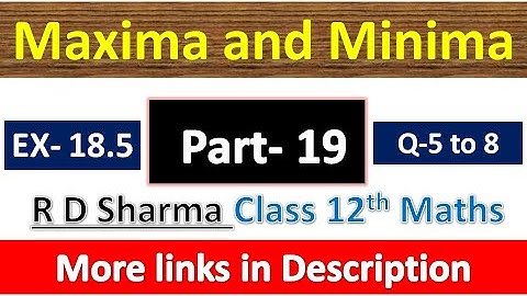 Maxima and Minima | Class 12th R D Sharma Maths Solution | Exercise 18.5 | Questions 5 to 8