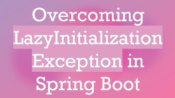 Overcoming LazyInitializationException in Spring Boot