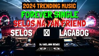 FOREVER SINGLE | SELOS NA YAN FRIEND AND MORE 2024 TRENDING MUSIC | 2024 REMIX [DJ_MELJON]