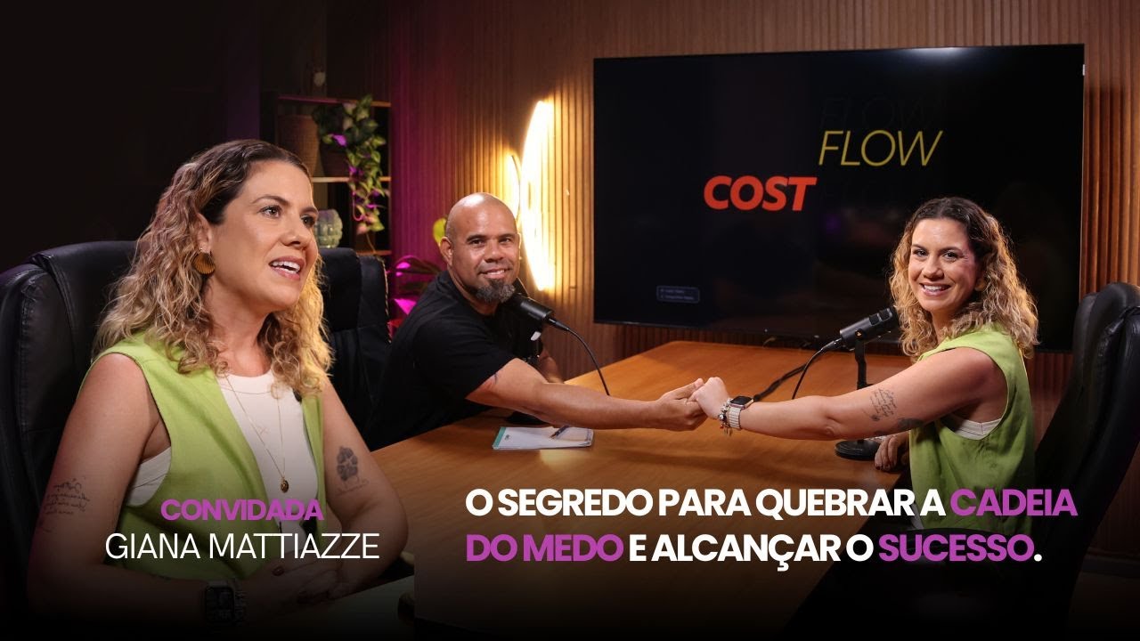 O SEGREDO PARA QUEBRAR A CADEIA DO MEDO E ALCANÇAR O SUCESSO | GIANA MATTIAZZI NO COST FLOW #EP8