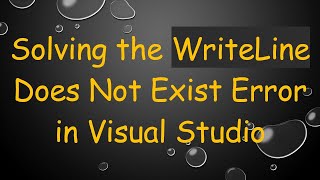 Solving the WriteLine Does Not Exist Error in Visual Studio