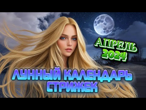 Лунный календарь стрижек и окрашивания волос на АПРЕЛЬ 2024. Стрижка в наиболее благоприятные дни