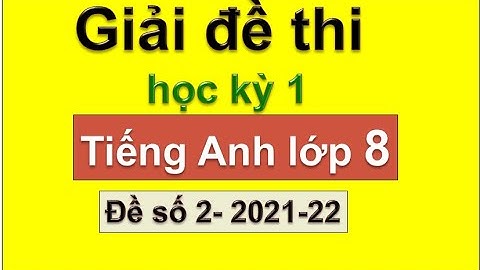 Giải đề thi học kỳ 1 Tiếng Anh lớp 8 - đề số 2 -2021-22 / HeartQueen Quyên Hoàng