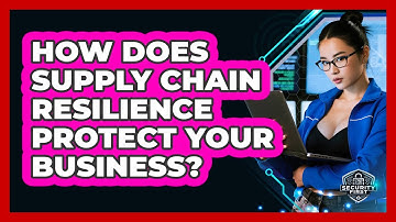 How Does Supply Chain Resilience Protect Your Business? - SecurityFirstCorp.com