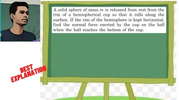A solid sphere of mass m is released from rest from the rim of a hemispherical cup so that it rolls