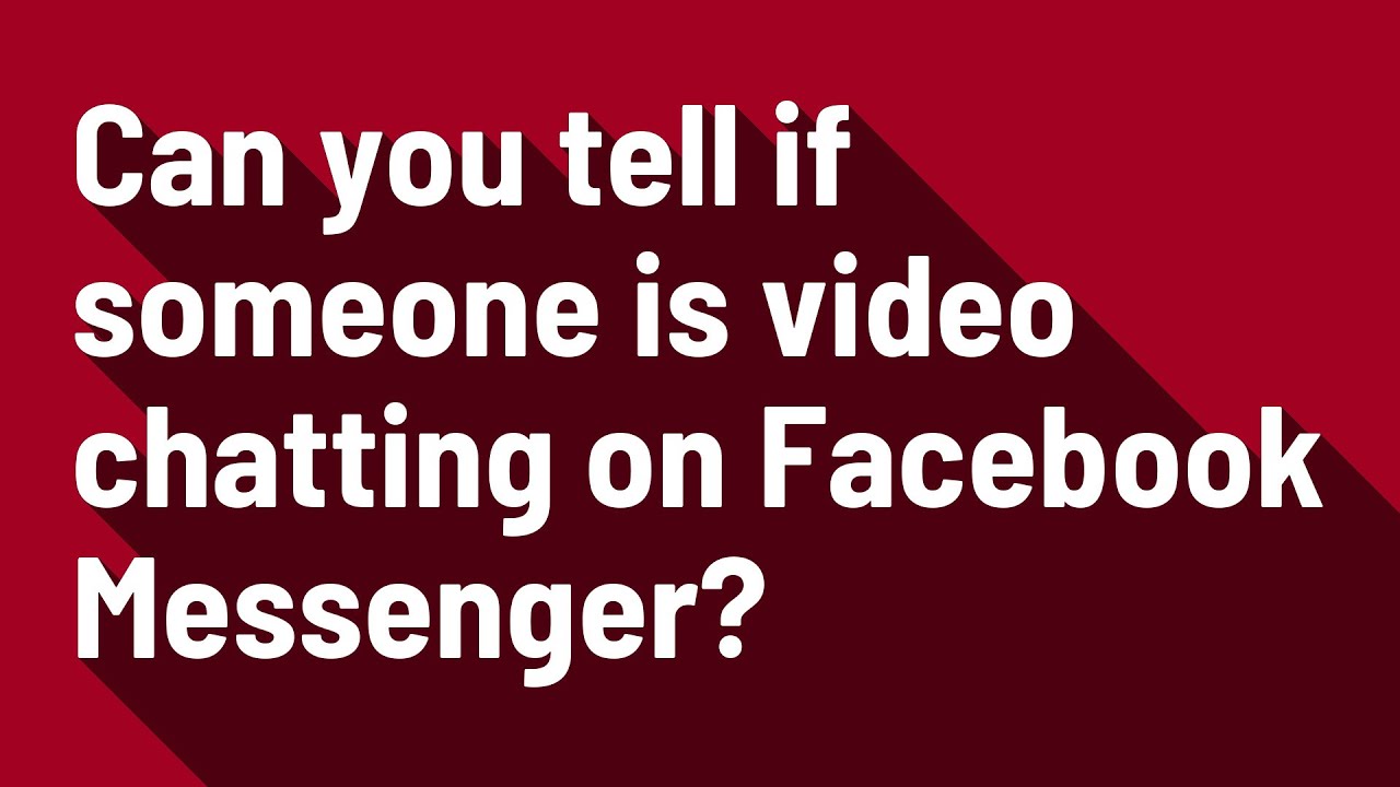 How Can You Tell If Someone Is Video Chatting On Facebook Messenger?