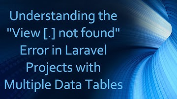 Understanding the "View [.] not found" Error in Laravel Projects with Multiple Data Tables