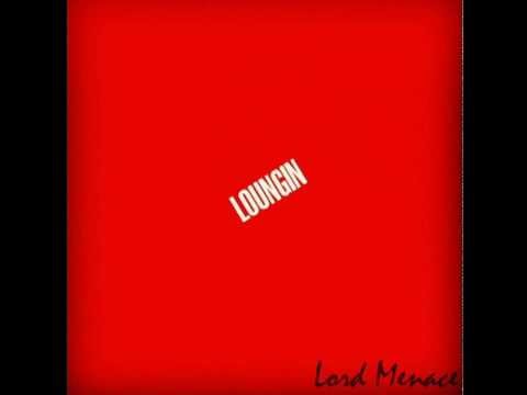 "Loungin" -Lord Menace