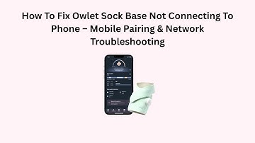 How To Fix Owlet Sock Base Not Connecting To Phone – Mobile Pairing & Network Troubleshooting